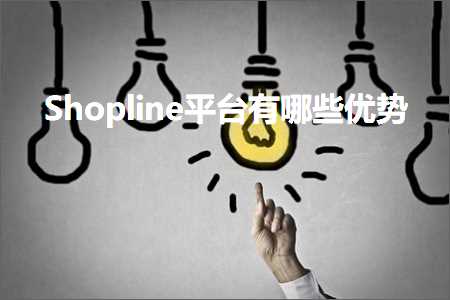 璺ㄥ鐢靛晢鐭ヨ瘑:Shopline骞冲彴鏈夊摢浜涗紭鍔? width=