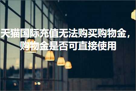 璺ㄥ鐢靛晢鐭ヨ瘑:澶╃尗鍥介檯鍏呭€兼棤娉曡喘涔拌喘鐗╅噾锛岃喘鐗╅噾鏄惁鍙洿鎺ヤ娇鐢? width=