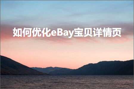 跨境电商知识:如何优化eBay宝贝详情页